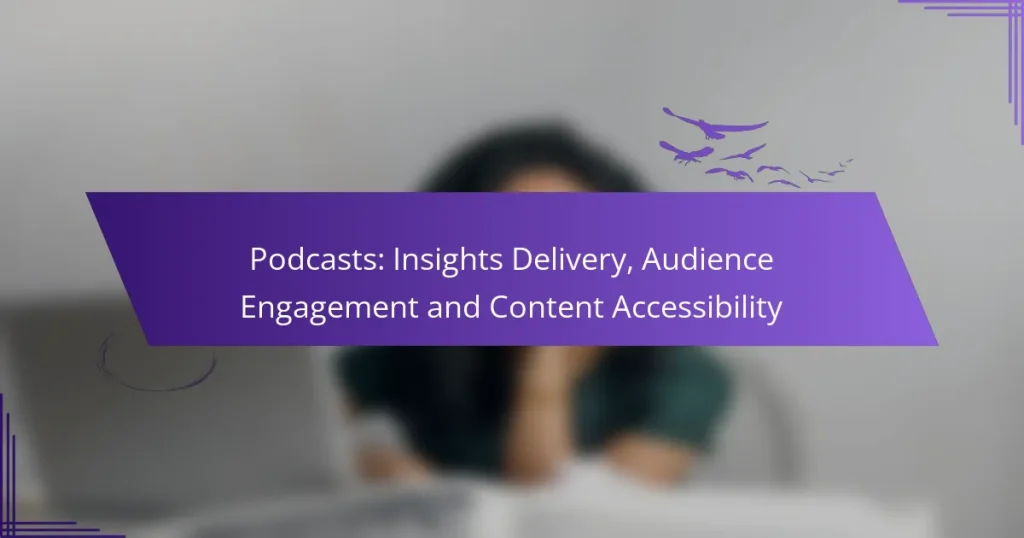 Podcasts: Insights Delivery, Audience Engagement and Content Accessibility