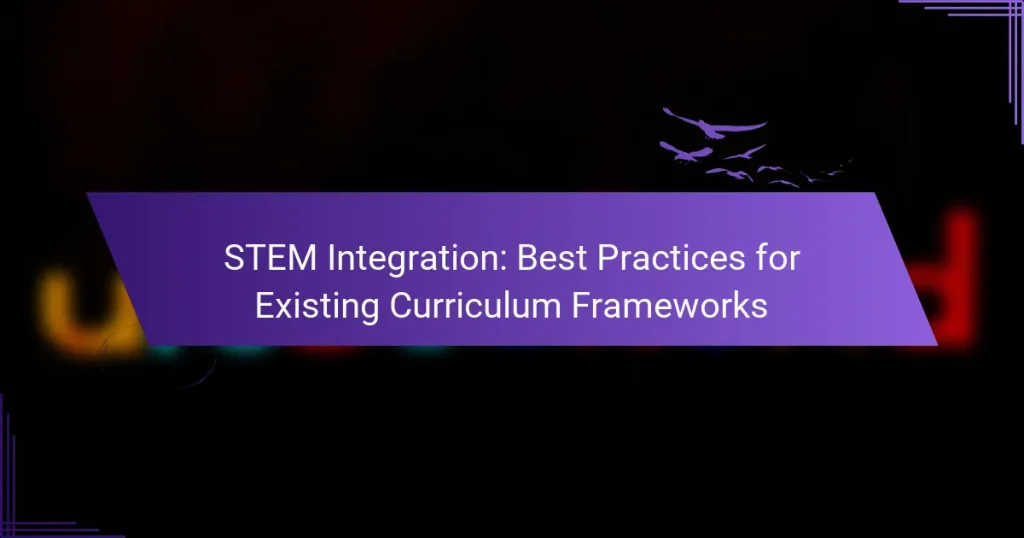 STEM Integration: Best Practices for Existing Curriculum Frameworks