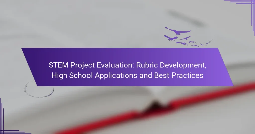 STEM Project Evaluation: Rubric Development, High School Applications and Best Practices