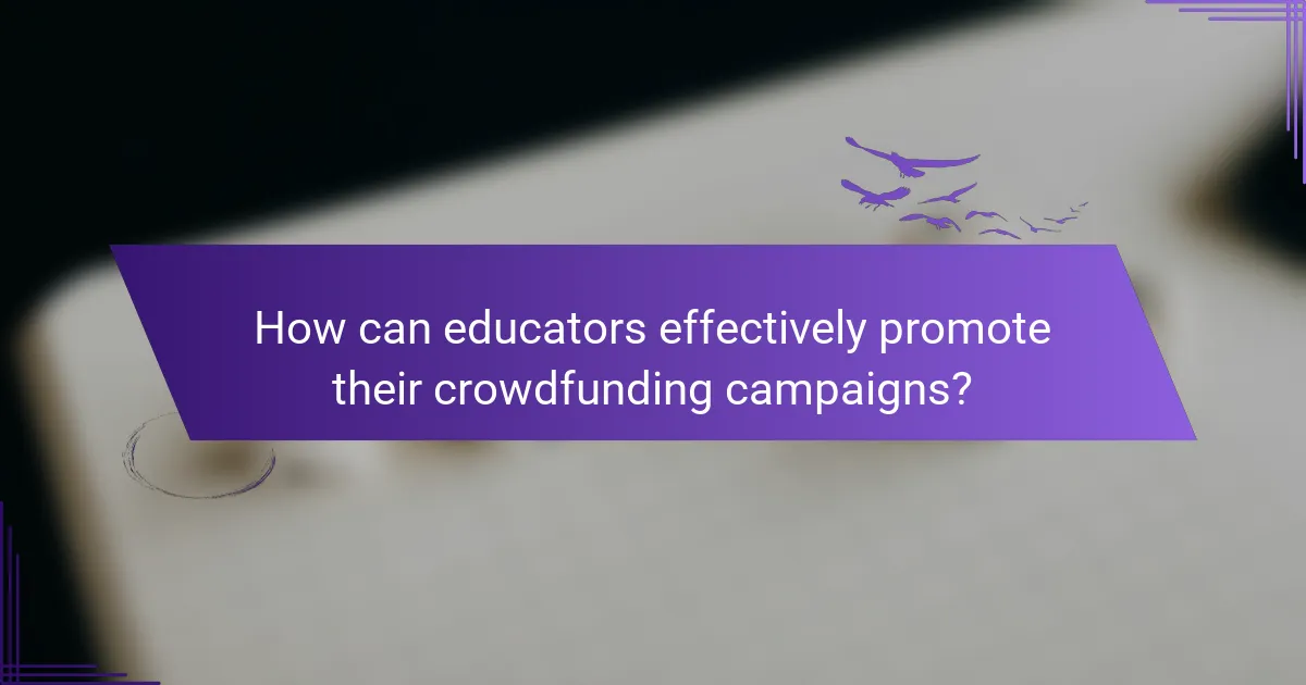 How can educators effectively promote their crowdfunding campaigns?