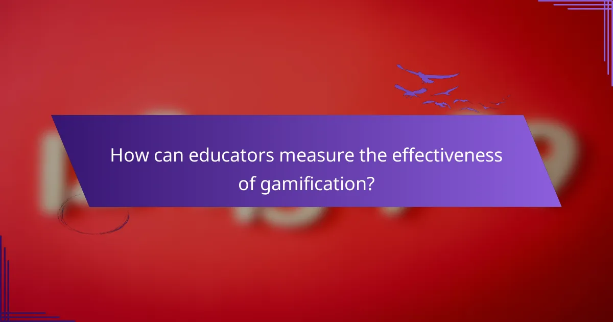 How can educators measure the effectiveness of gamification?