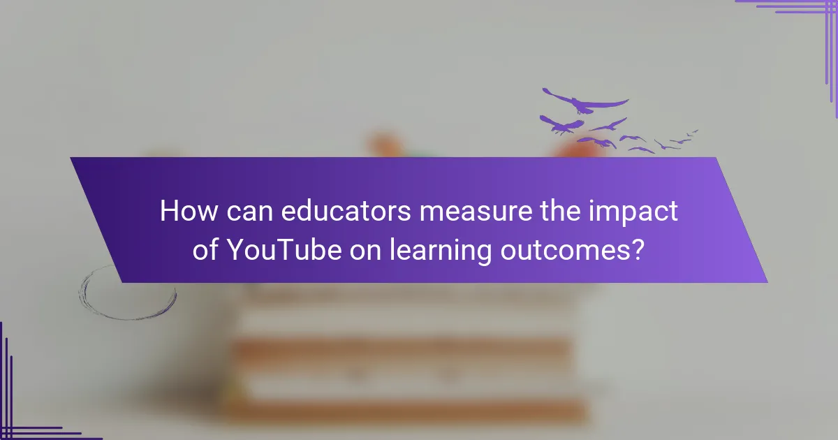How can educators measure the impact of YouTube on learning outcomes?