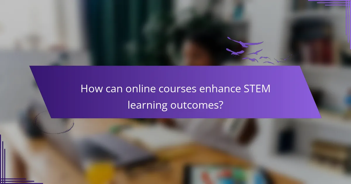 How can online courses enhance STEM learning outcomes?