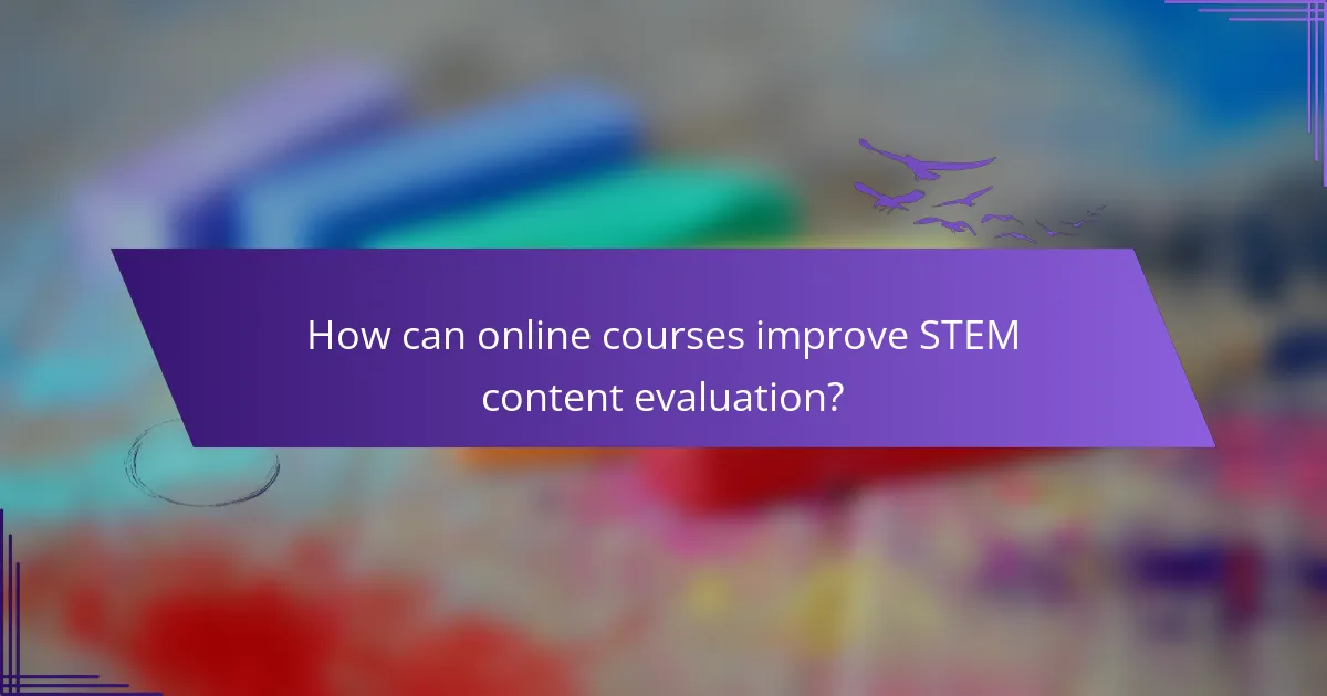 How can online courses improve STEM content evaluation?