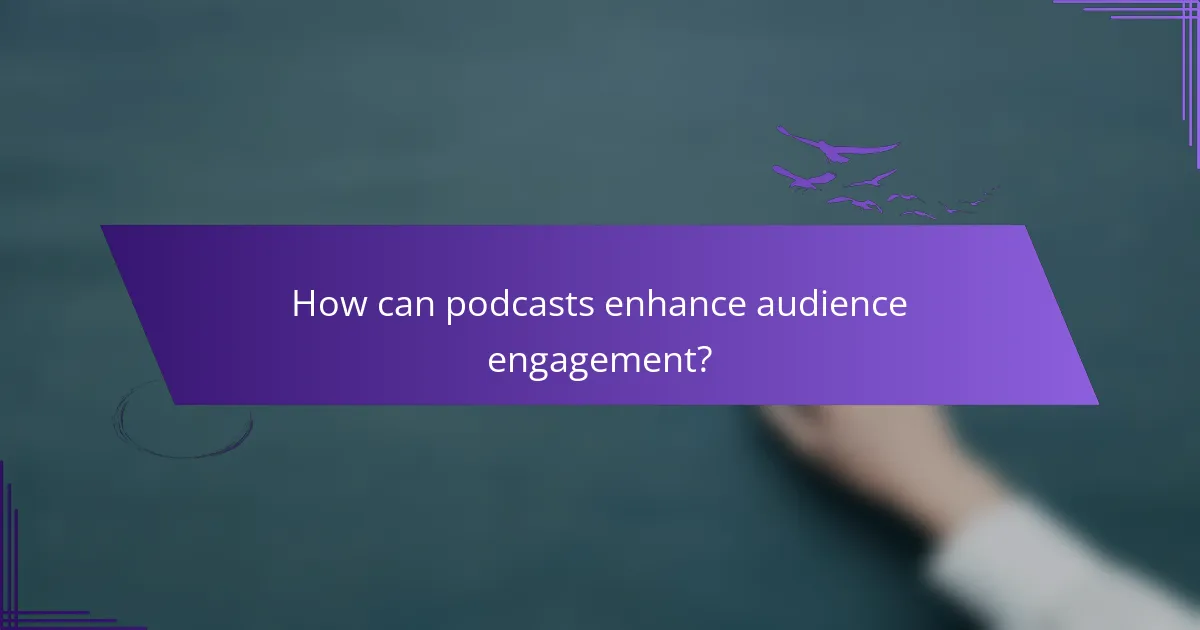How can podcasts enhance audience engagement?