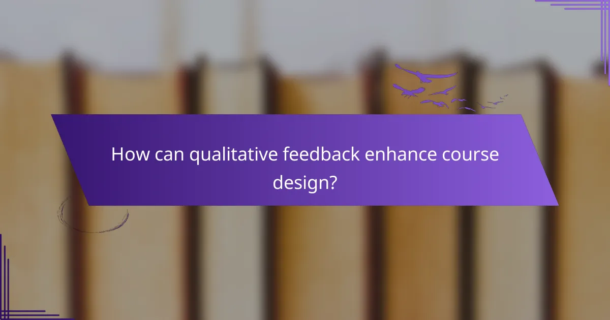 How can qualitative feedback enhance course design?