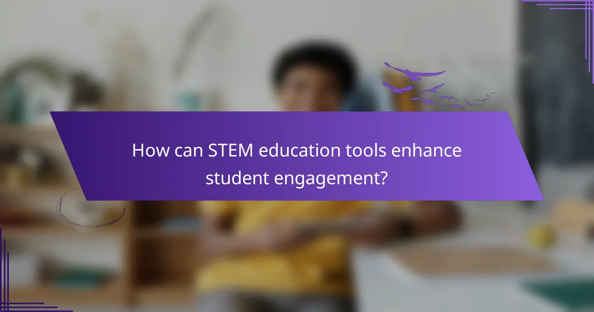 How can STEM education tools enhance student engagement?