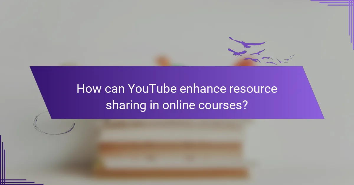How can YouTube enhance resource sharing in online courses?