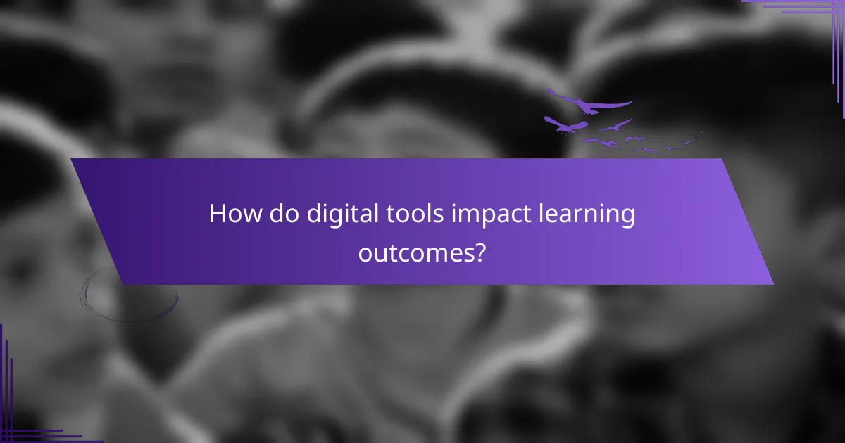 How do digital tools impact learning outcomes?