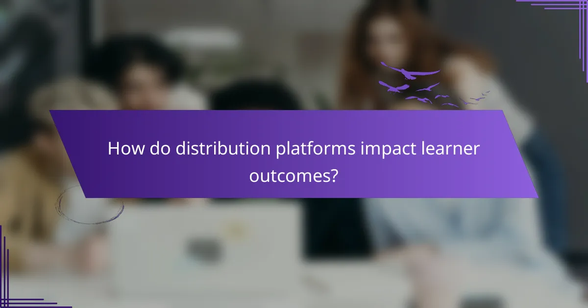 How do distribution platforms impact learner outcomes?
