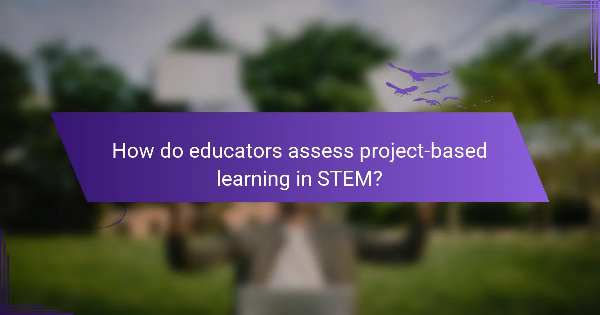 How do educators assess project-based learning in STEM?