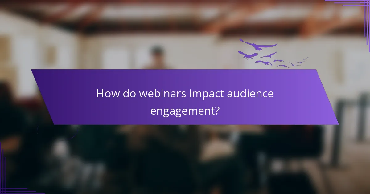 How do webinars impact audience engagement?