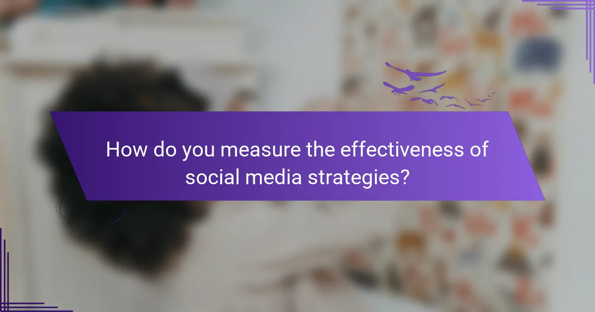 How do you measure the effectiveness of social media strategies?