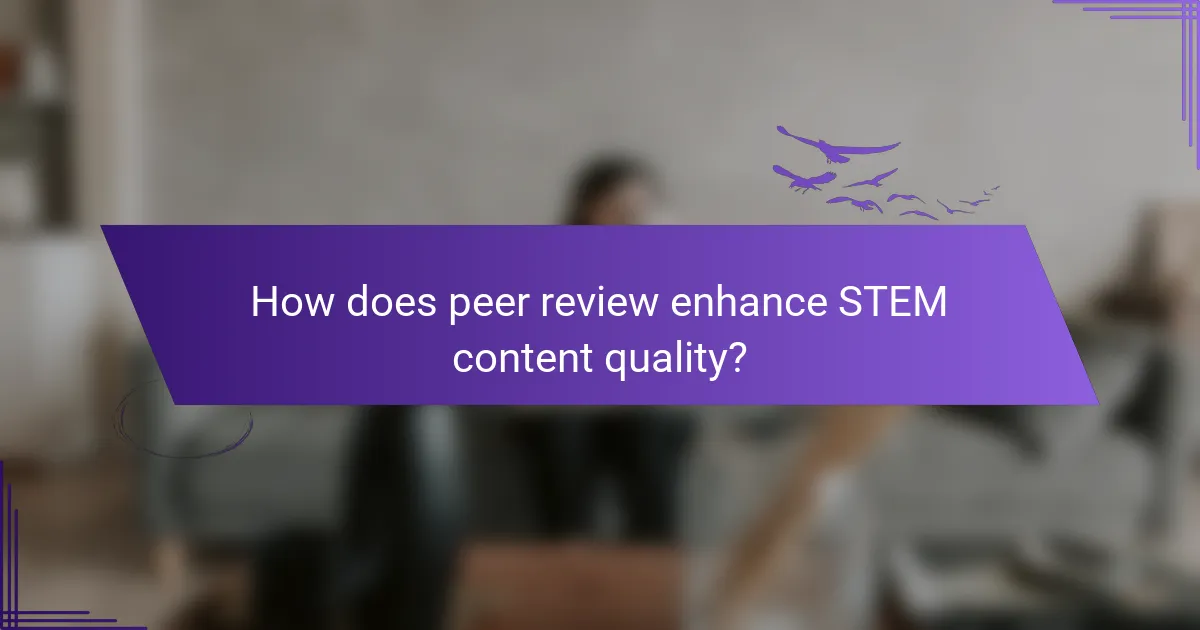 How does peer review enhance STEM content quality?