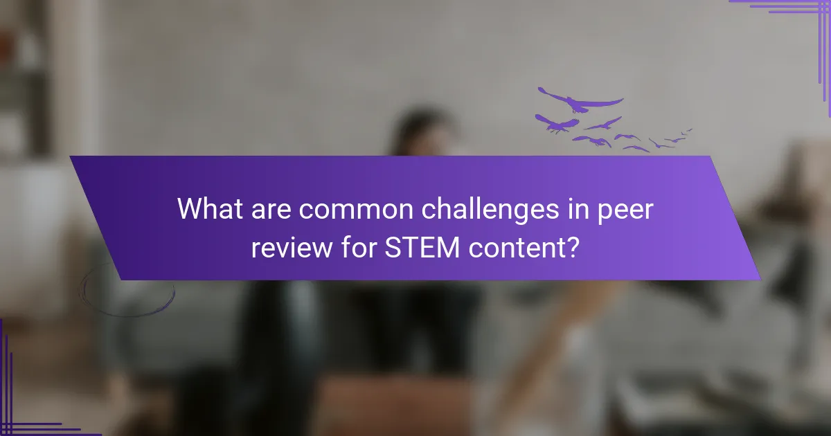 What are common challenges in peer review for STEM content?