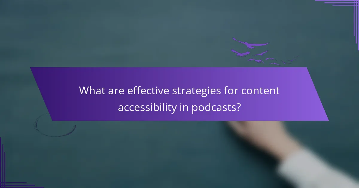 What are effective strategies for content accessibility in podcasts?