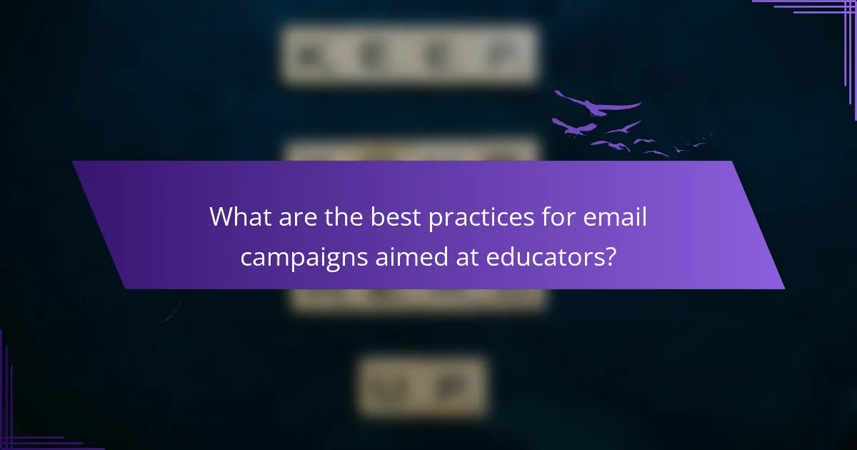What are the best practices for email campaigns aimed at educators?