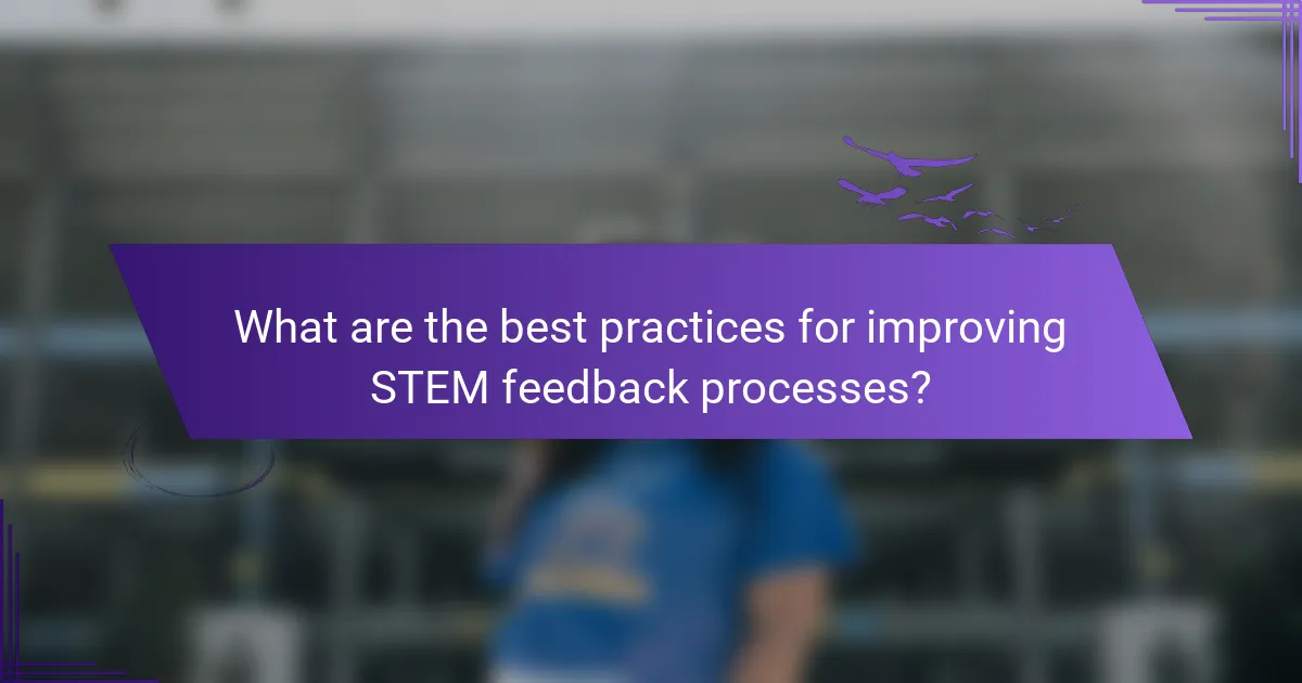 What are the best practices for improving STEM feedback processes?