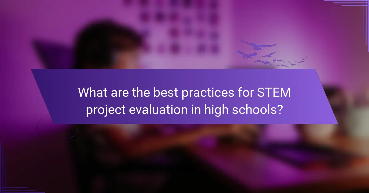 What are the best practices for STEM project evaluation in high schools?