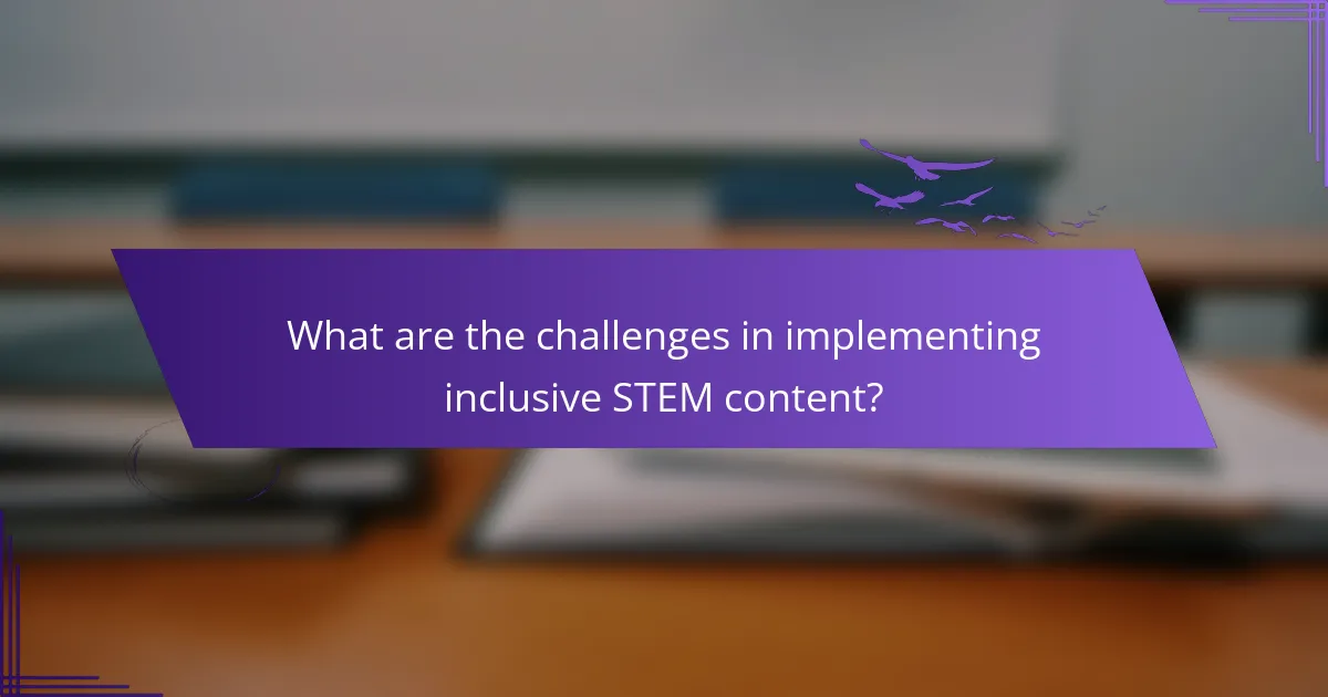 What are the challenges in implementing inclusive STEM content?