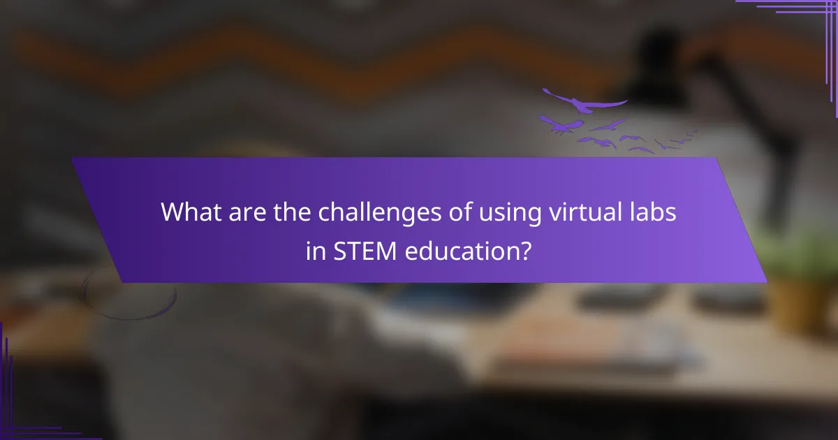 What are the challenges of using virtual labs in STEM education?