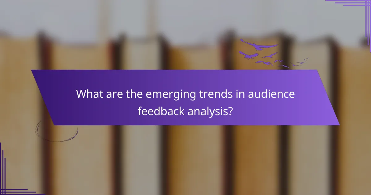 What are the emerging trends in audience feedback analysis?