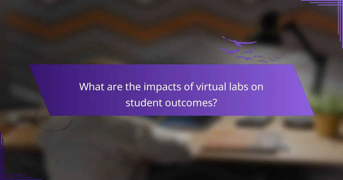 What are the impacts of virtual labs on student outcomes?