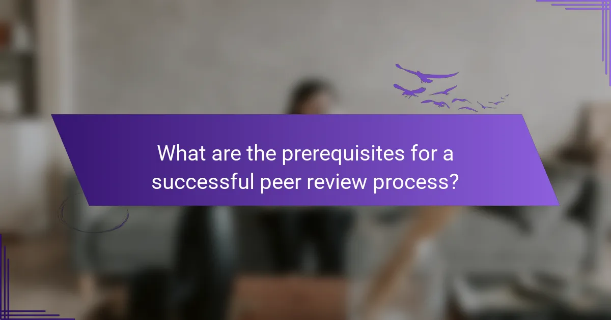 What are the prerequisites for a successful peer review process?