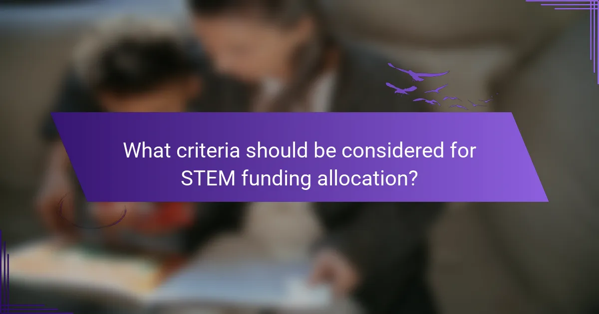 What criteria should be considered for STEM funding allocation?