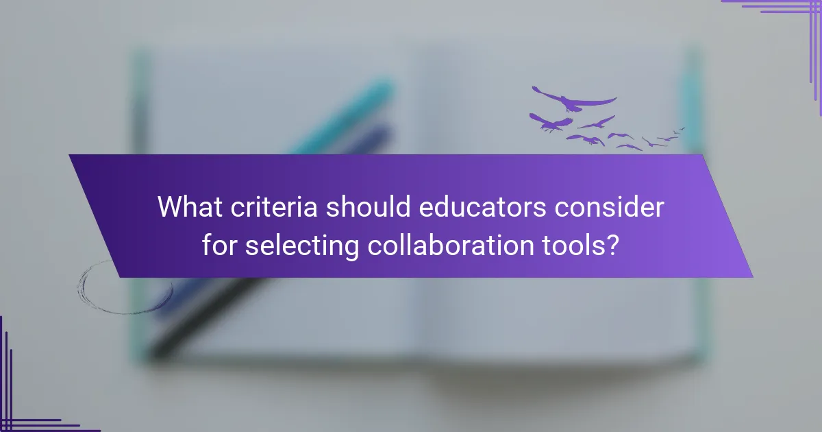 What criteria should educators consider for selecting collaboration tools?