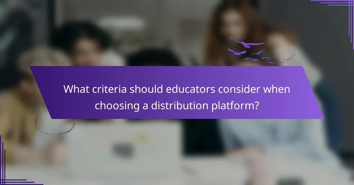 What criteria should educators consider when choosing a distribution platform?