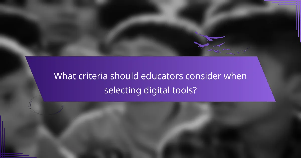 What criteria should educators consider when selecting digital tools?