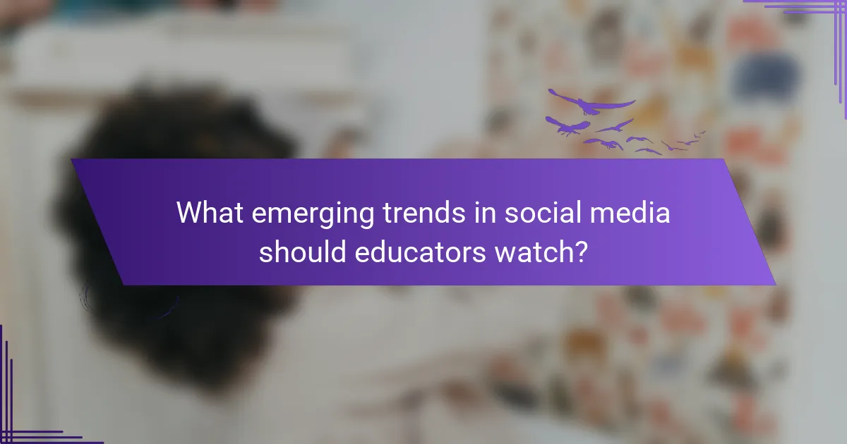 What emerging trends in social media should educators watch?