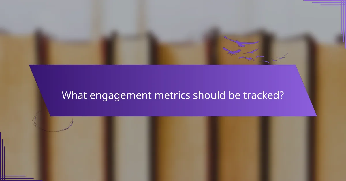 What engagement metrics should be tracked?