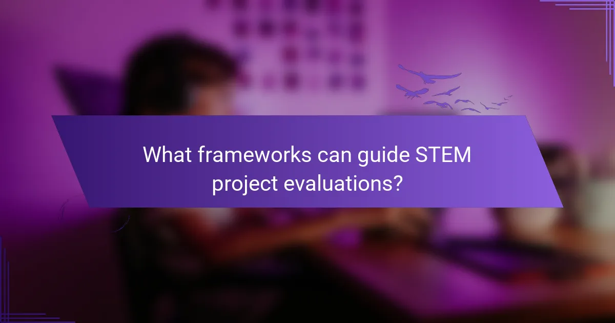 What frameworks can guide STEM project evaluations?