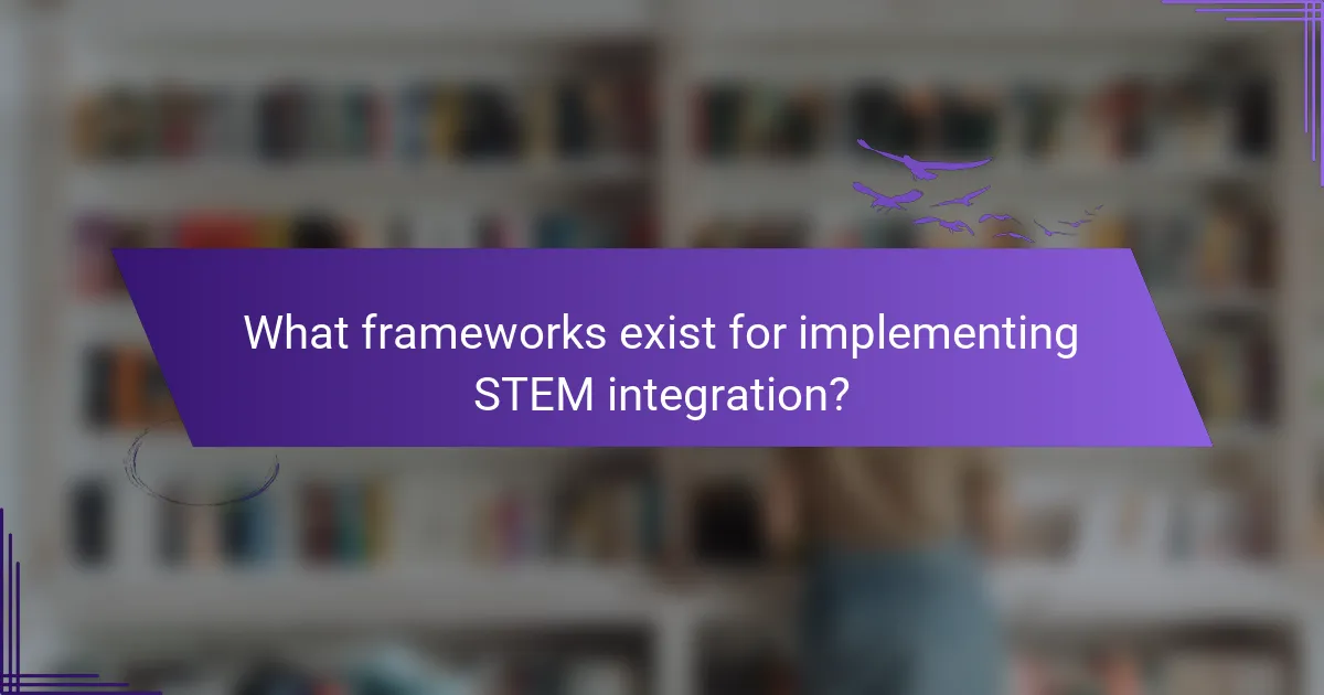 What frameworks exist for implementing STEM integration?
