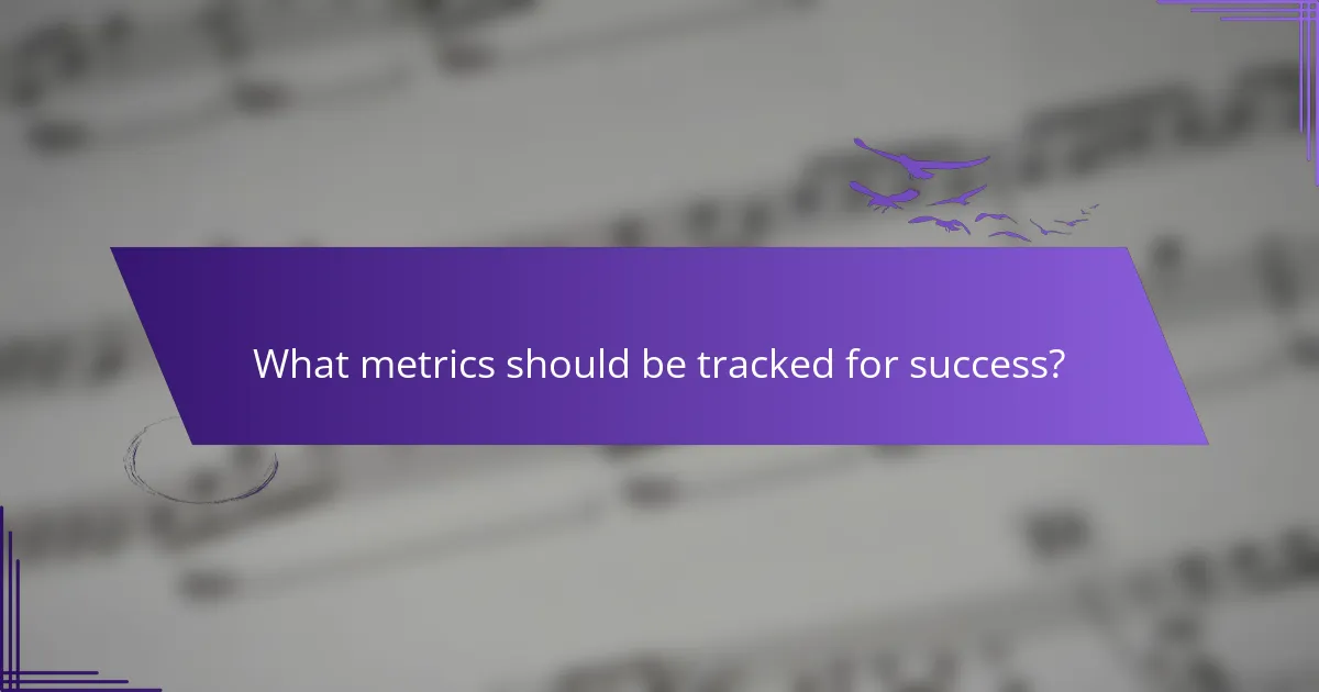 What metrics should be tracked for success?