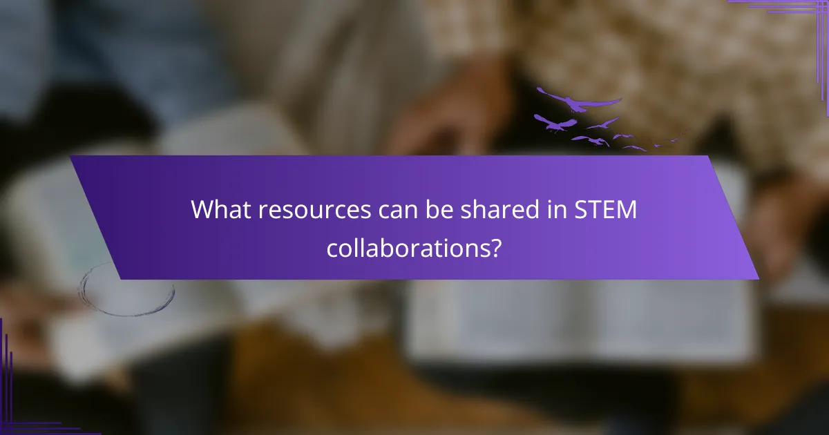 What resources can be shared in STEM collaborations?