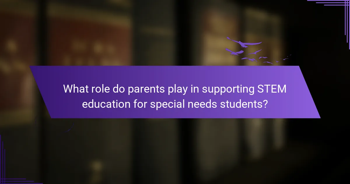 What role do parents play in supporting STEM education for special needs students?