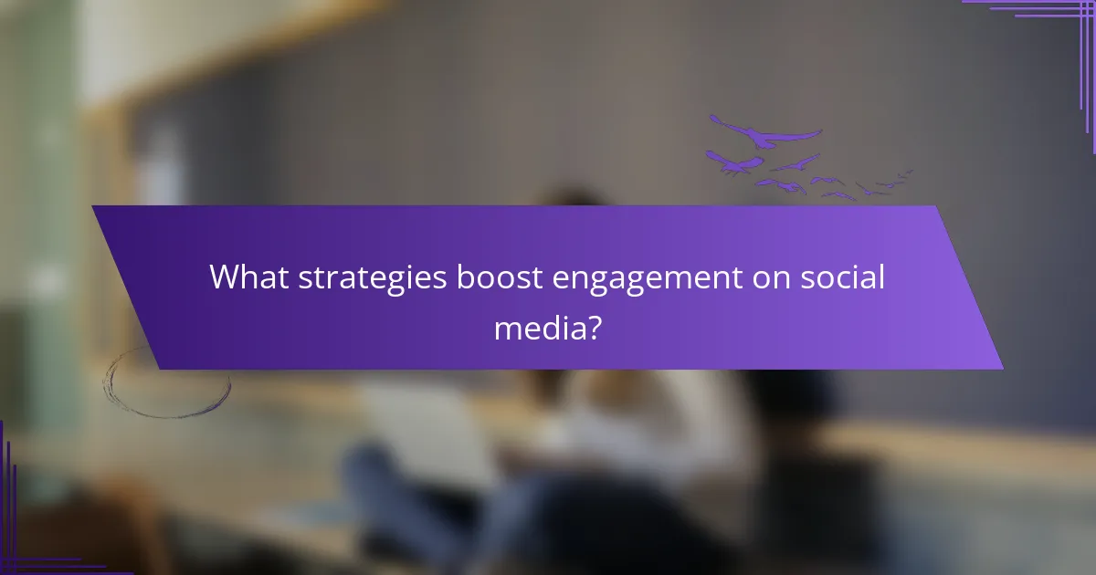 What strategies boost engagement on social media?