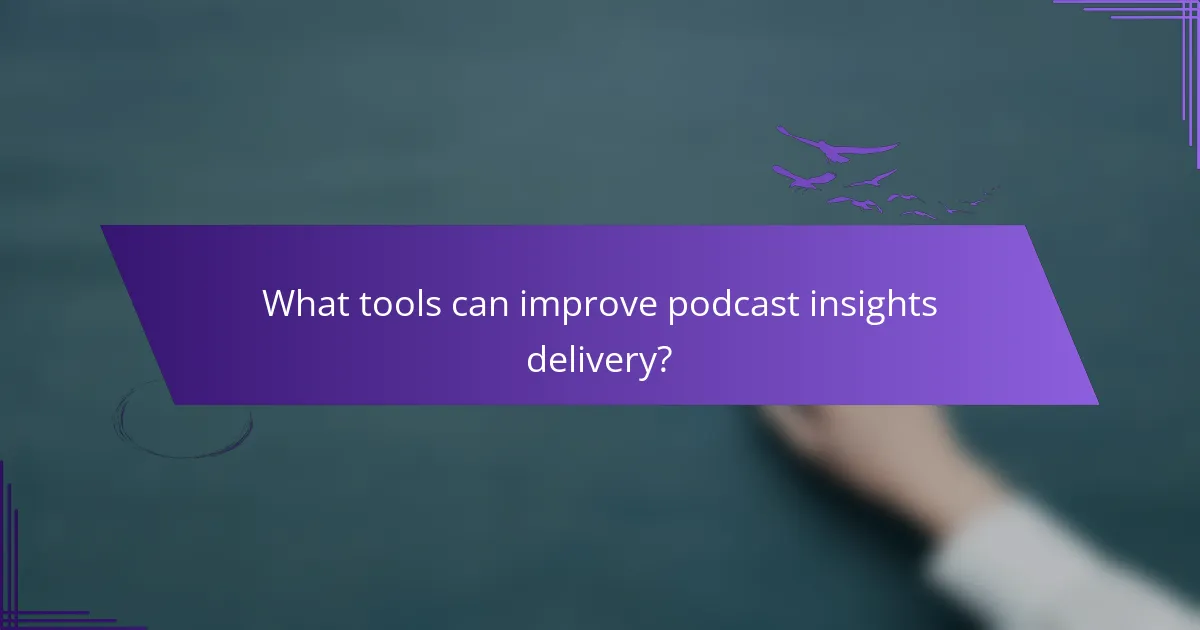What tools can improve podcast insights delivery?
